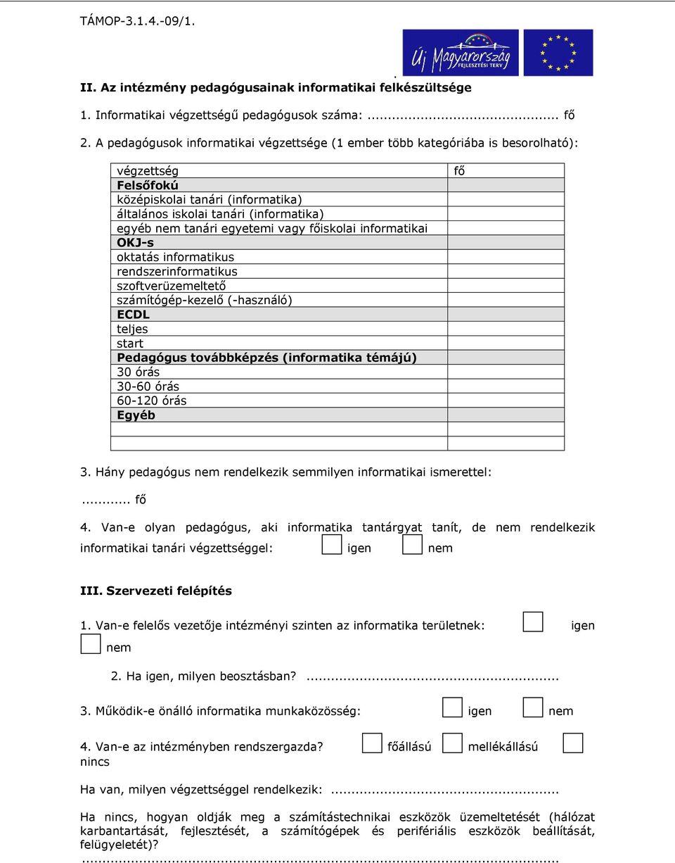 szoftverüzemeltető számítógép-kezelő (-használó) ECDL teljes start Pedagógus továbbképzés (informatika témájú) 30 órás 30-60 órás 60-120 órás Egyéb fő 3 Hány pedagógus nem rendelkezik semmilyen