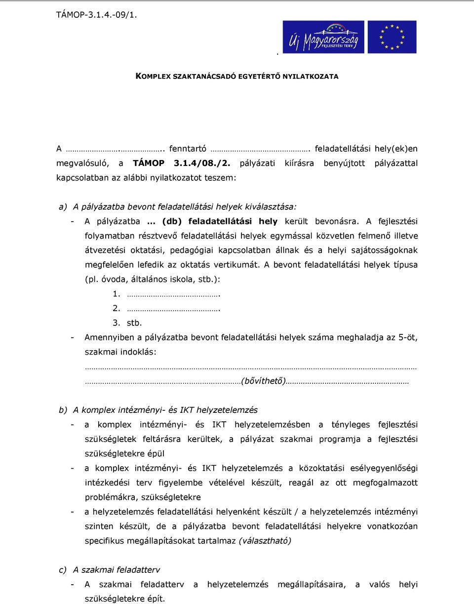 közvetlen felmenő illetve átvezetési oktatási, pedagógiai kapcsolatban állnak és a helyi sajátosságoknak megfelelően lefedik az oktatás vertikumát A bevont feladatellátási helyek típusa (pl óvoda,