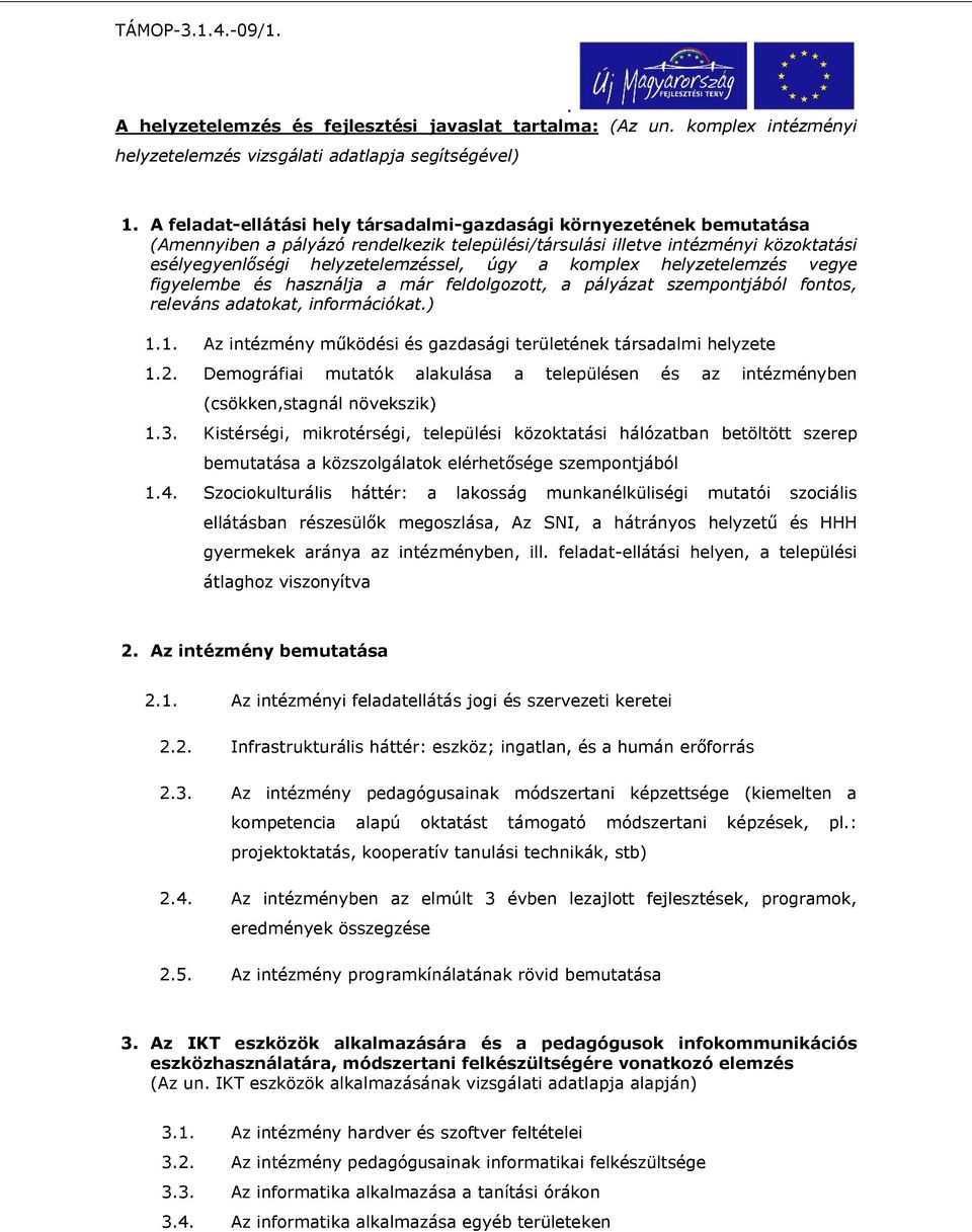 feldolgozott, a pályázat szempontjából fontos, releváns adatokat, információkat) 11 Az intézmény működési és gazdasági területének társadalmi helyzete 12 Demográfiai mutatók alakulása a településen