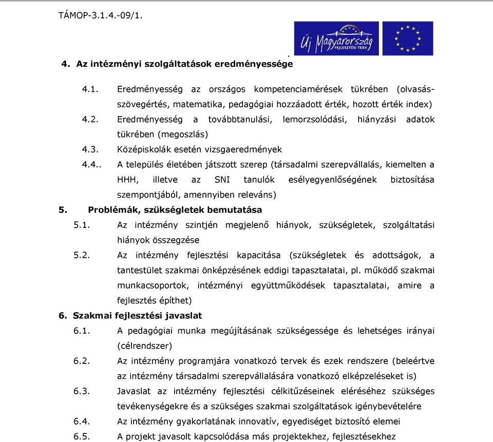 kiemelten a HHH, illetve az tanulók esélyegyenlőségének biztosítása szempontjából, amennyiben releváns) 5 Problémák, szükségletek bemutatása 51 Az intézmény szintjén megjelenő hiányok, szükségletek,