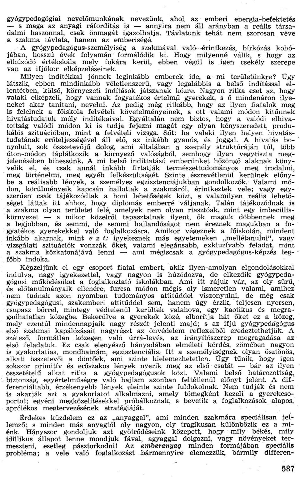 Hogy mílyenné válik, s hogy az elhúzódó értékskála mely fokára kerül, ebben végül is igen csekély szerepe van az ifjúkor elképzeléseinek. Milyen indítékkal jönnek leginkább emberek ide, a mi.