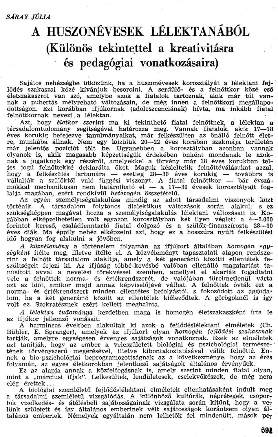 A serdülő- és a felnőttkor közé eső életszakaszról van szó, amelybe azok a fiatalok tartoznak, akik már túl vannak a pubertás mélyreható változásaín, de még innen a felnőttkori megállapodottságon,