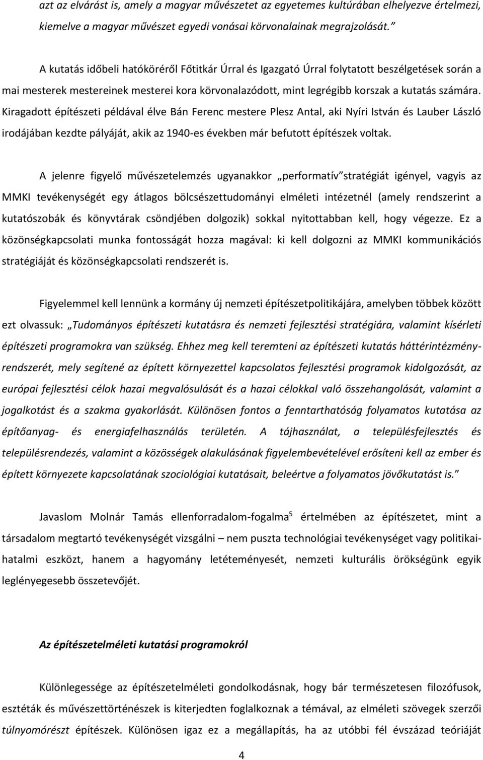 Kiragadott építészeti példával élve Bán Ferenc mestere Plesz Antal, aki Nyíri István és Lauber László irodájában kezdte pályáját, akik az 1940-es években már befutott építészek voltak.