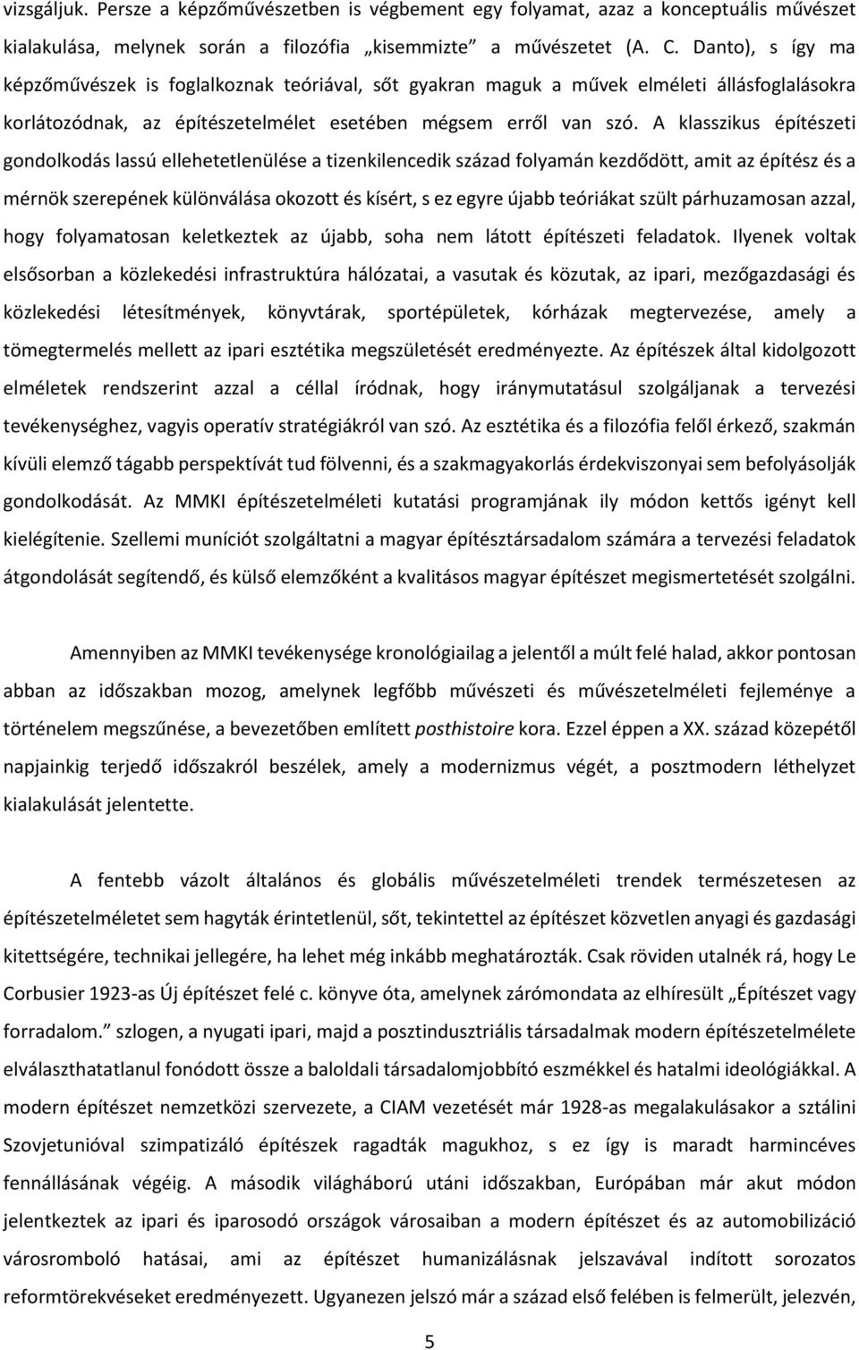 A klasszikus építészeti gondolkodás lassú ellehetetlenülése a tizenkilencedik század folyamán kezdődött, amit az építész és a mérnök szerepének különválása okozott és kísért, s ez egyre újabb