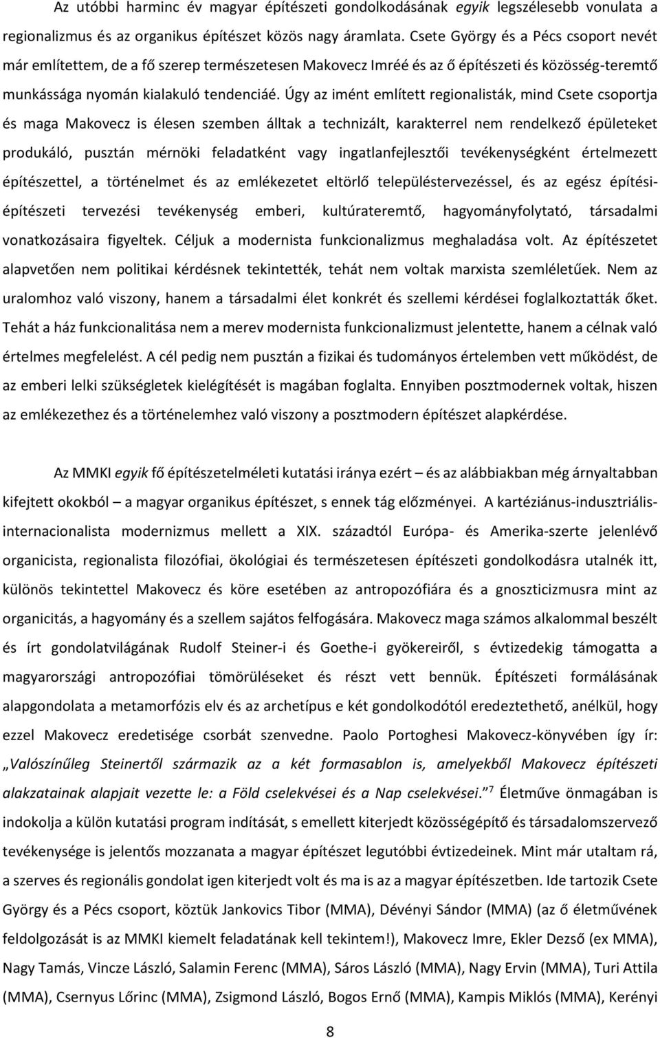 Úgy az imént említett regionalisták, mind Csete csoportja és maga Makovecz is élesen szemben álltak a technizált, karakterrel nem rendelkező épületeket produkáló, pusztán mérnöki feladatként vagy