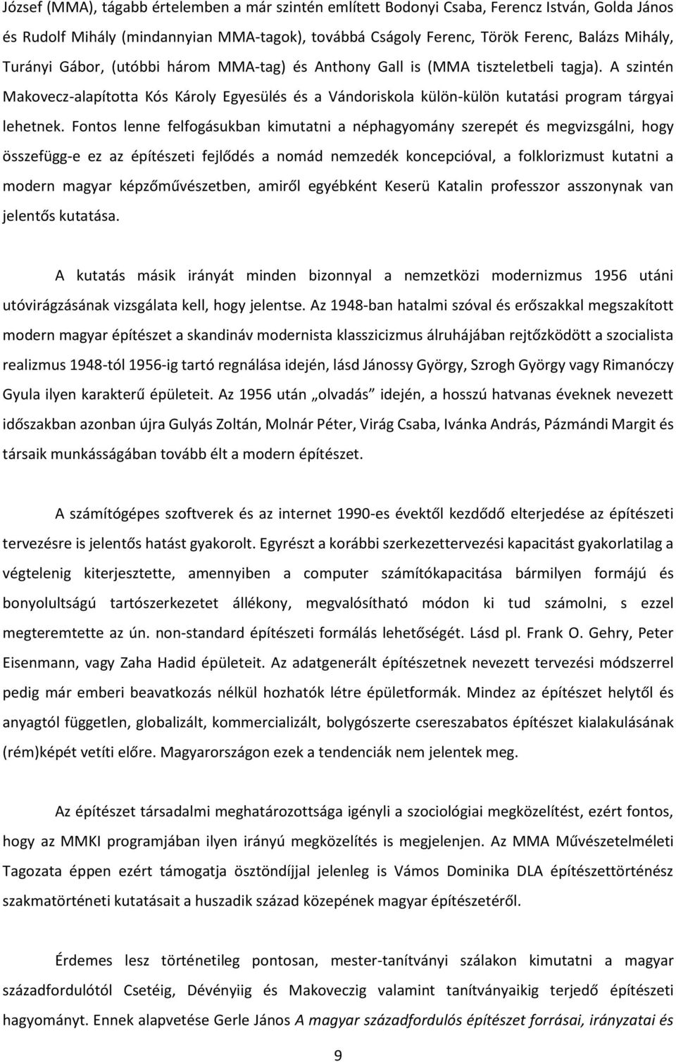 Fontos lenne felfogásukban kimutatni a néphagyomány szerepét és megvizsgálni, hogy összefügg-e ez az építészeti fejlődés a nomád nemzedék koncepcióval, a folklorizmust kutatni a modern magyar