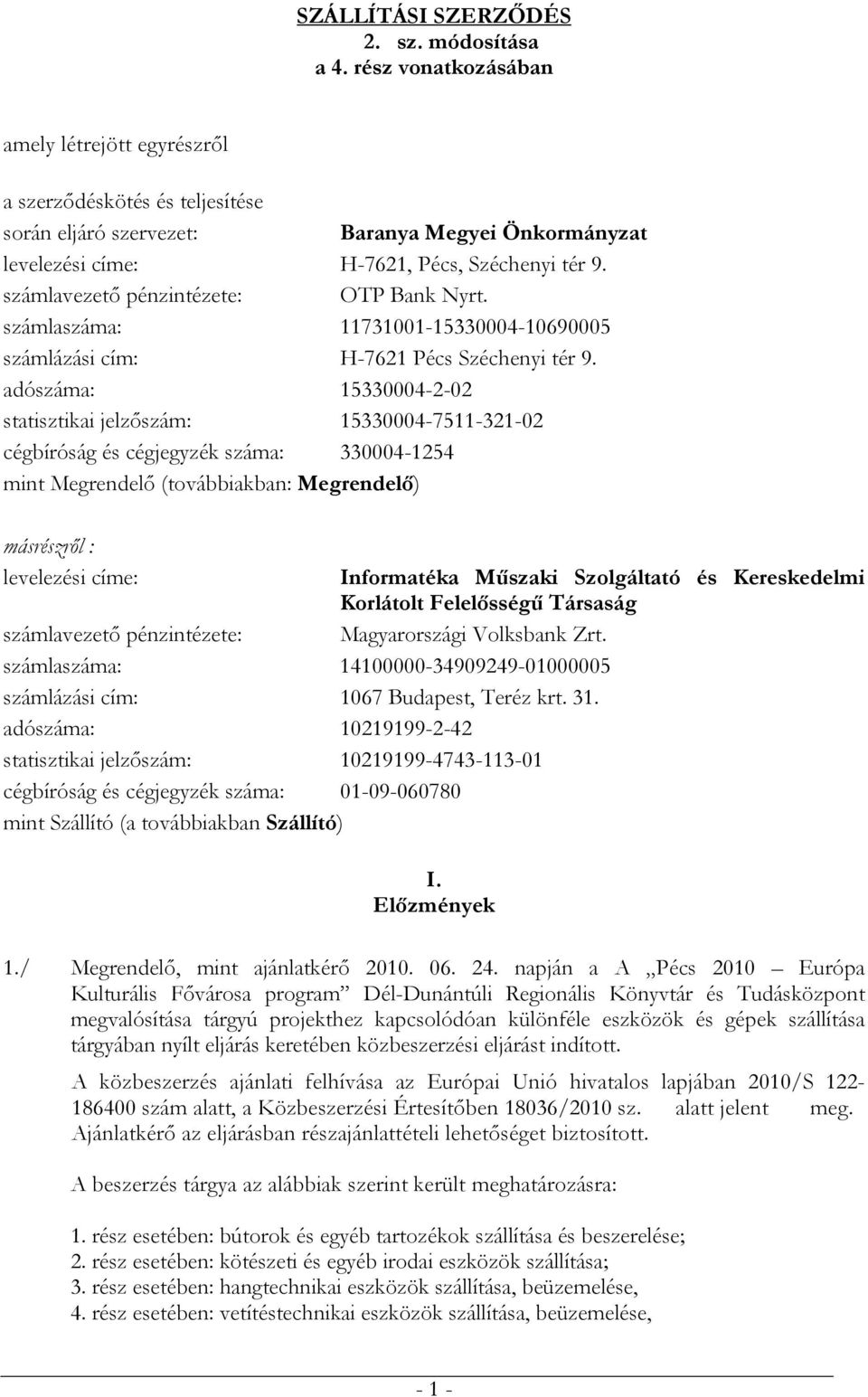 számlavezető pénzintézete: OTP Bank Nyrt. számlaszáma: 11731001-15330004-10690005 számlázási cím: H-7621 Pécs Széchenyi tér 9.