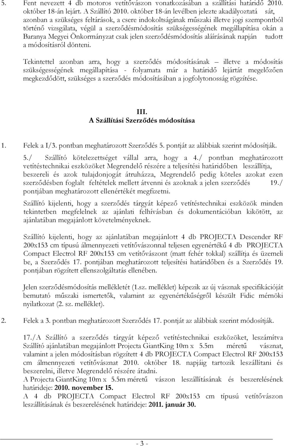 szükségességének megállapítása okán a Baranya Megyei Önkormányzat csak jelen szerződésmódosítás aláírásának napján tudott a módosításról dönteni.