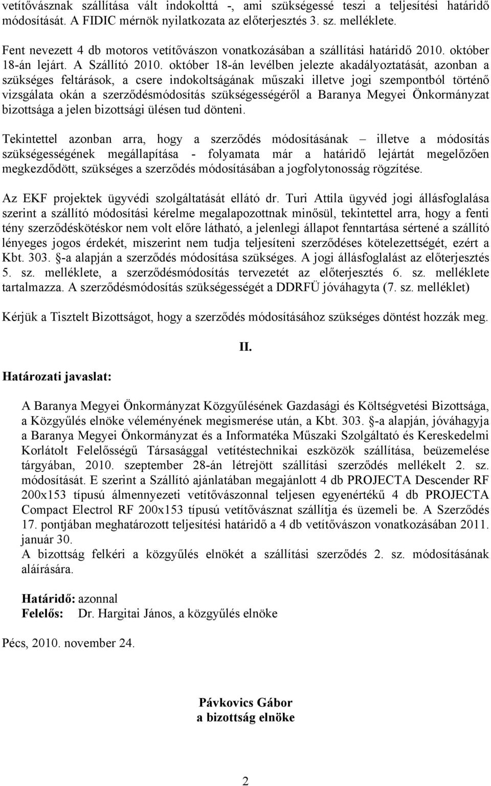 október 18-án levélben jelezte akadályoztatását, azonban a szükséges feltárások, a csere indokoltságának műszaki illetve jogi szempontból történő vizsgálata okán a szerződésmódosítás szükségességéről