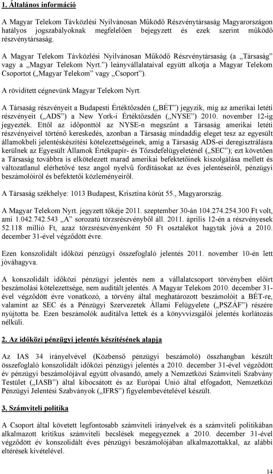 A rövidített cégnevünk Magyar Telekom Nyrt. A Társaság részvényeit a Budapesti Értéktőzsdén ( BÉT ) jegyzik, míg az amerikai letéti részvényeit ( ADS ) a New York-i Értéktőzsdén ( NYSE ) 2010.