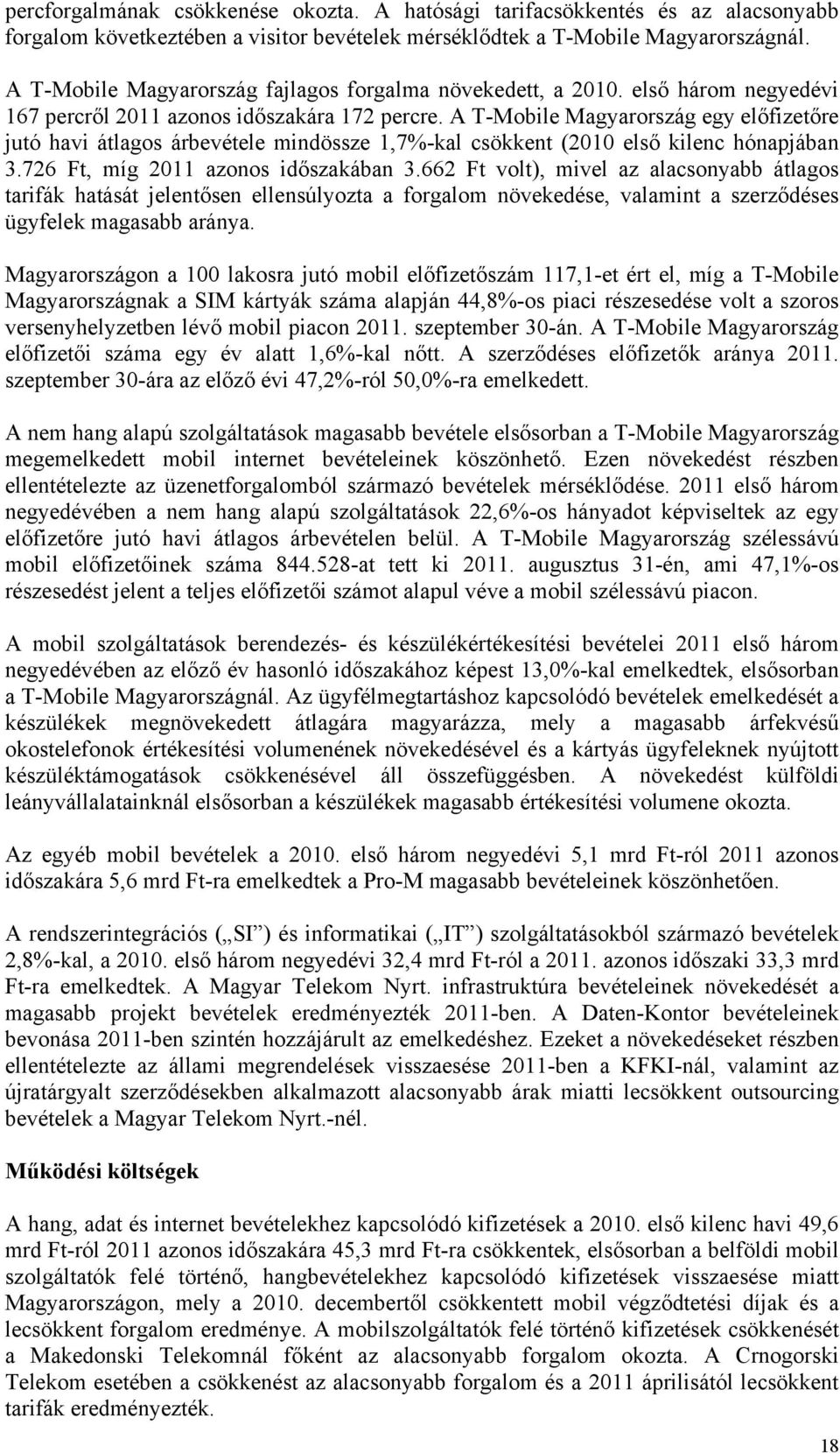 A T-Mobile Magyarország egy előfizetőre jutó havi átlagos árbevétele mindössze 1,7%-kal csökkent (2010 első kilenc hónapjában 3.726 Ft, míg 2011 azonos időszakában 3.