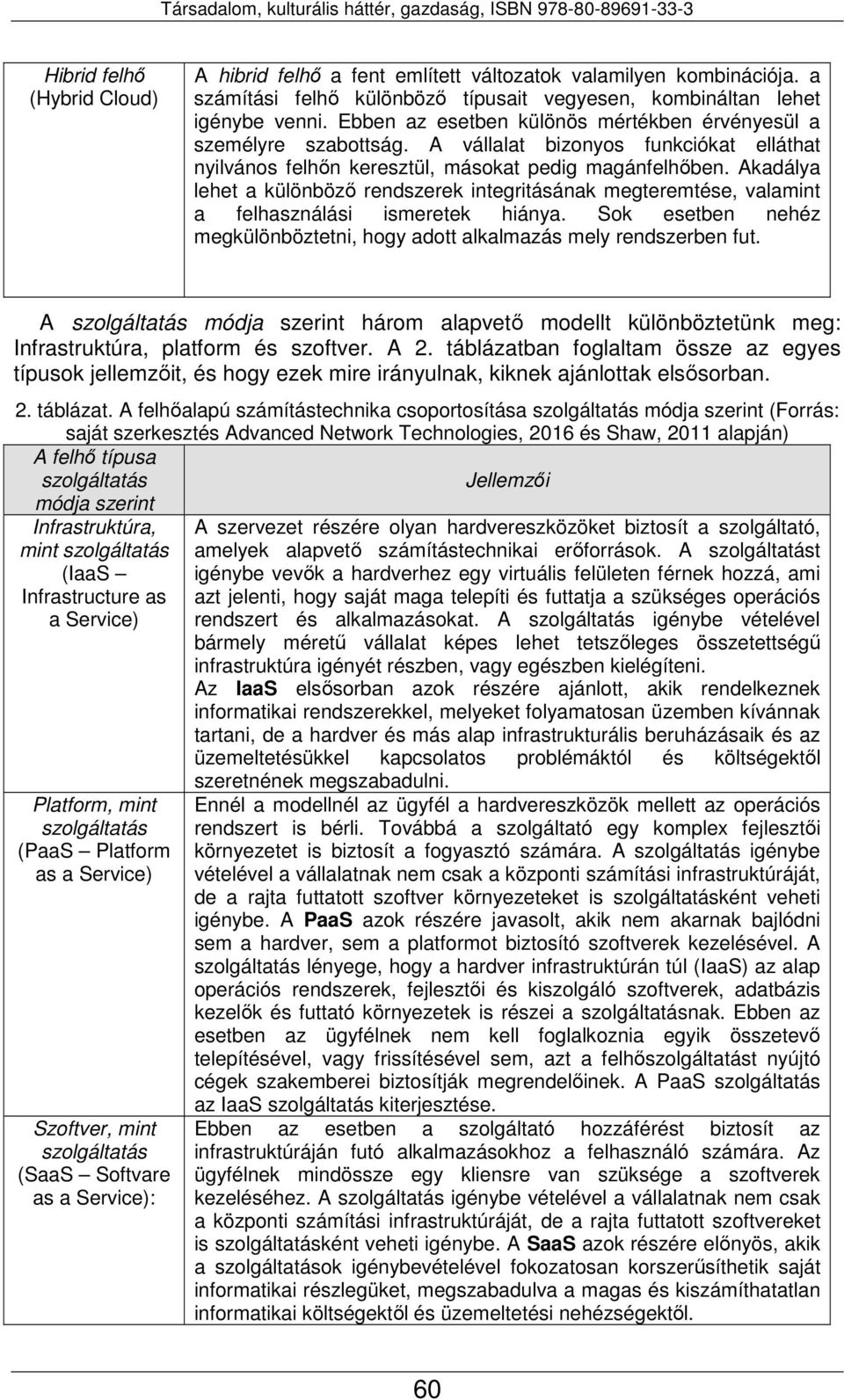 Akadálya lehet a különböző rendszerek integritásának megteremtése, valamint a felhasználási ismeretek hiánya. Sok esetben nehéz megkülönböztetni, hogy adott alkalmazás mely rendszerben fut.