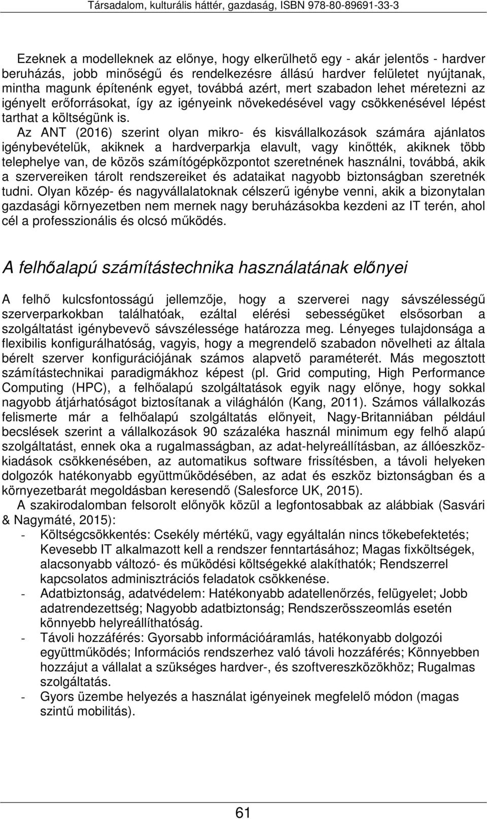 Az ANT (2016) szerint olyan mikro- és kisvállalkozások számára ajánlatos igénybevételük, akiknek a hardverparkja elavult, vagy kinőtték, akiknek több telephelye van, de közös számítógépközpontot