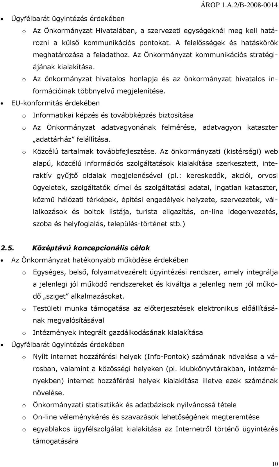 EU-knfrmitás érdekében Infrmatikai képzés és tvábbképzés biztsítása Az Önkrmányzat adatvagynának felmérése, adatvagyn kataszter adattárház felállítása. Közcélú tartalmak tvábbfejlesztése.