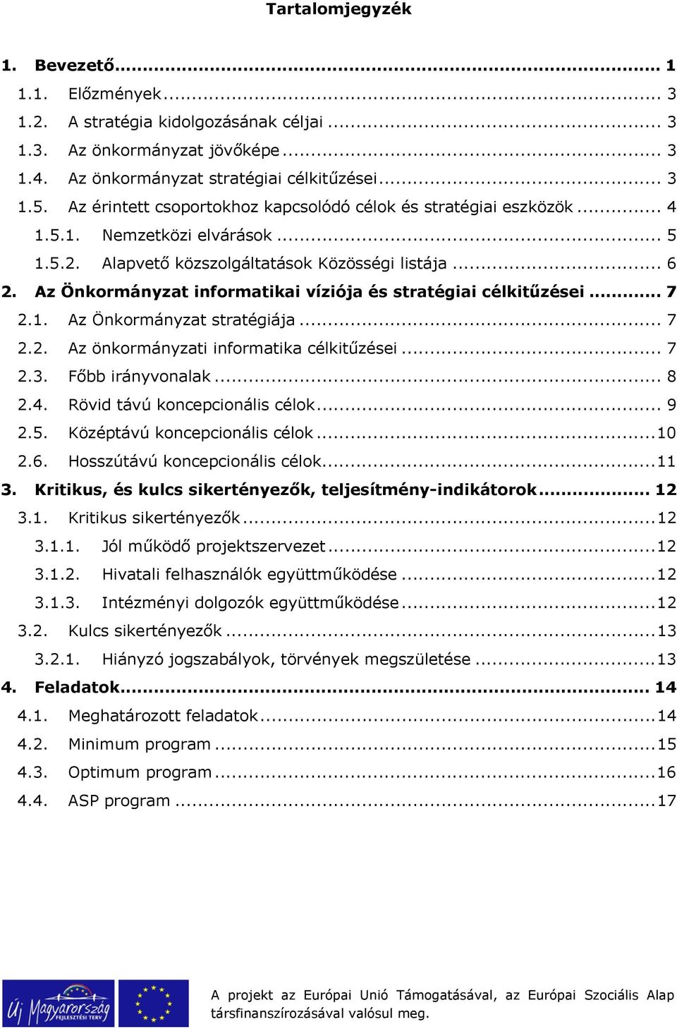 Az Önkrmányzat infrmatikai víziója és stratégiai célkitűzései... 7 2.1. Az Önkrmányzat stratégiája... 7 2.2. Az önkrmányzati infrmatika célkitűzései... 7 2.3. Főbb irányvnalak... 8 2.4.