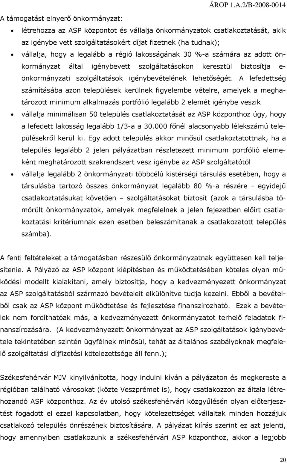 A lefedettség számításába azn települések kerülnek figyelembe vételre, amelyek a meghatárztt minimum alkalmazás prtfólió legalább 2 elemét igénybe veszik vállalja minimálisan 50 település