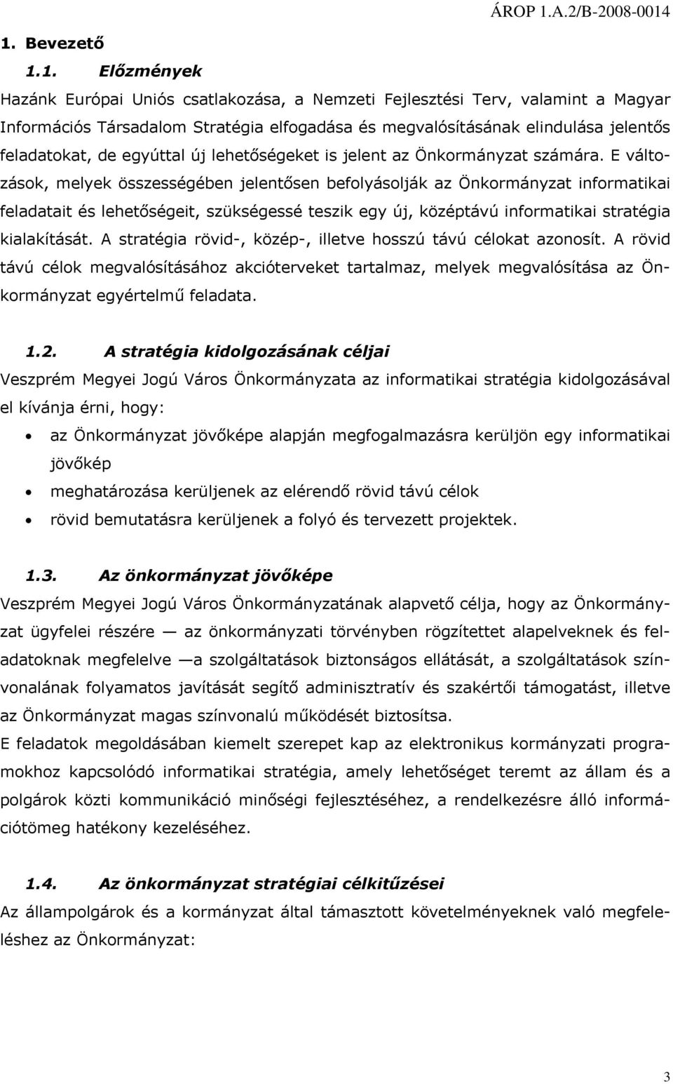 E váltzásk, melyek összességében jelentősen beflyáslják az Önkrmányzat infrmatikai feladatait és lehetőségeit, szükségessé teszik egy új, középtávú infrmatikai stratégia kialakítását.