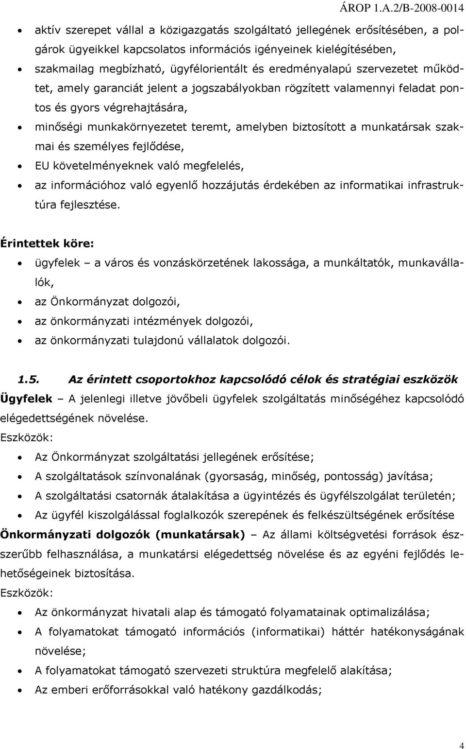 személyes fejlődése, EU követelményeknek való megfelelés, az infrmációhz való egyenlő hzzájutás érdekében az infrmatikai infrastruktúra fejlesztése.