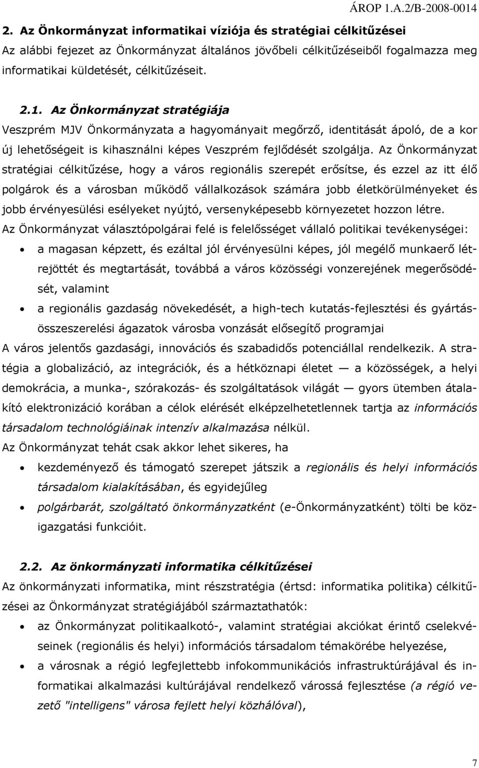 Az Önkrmányzat stratégiai célkitűzése, hgy a várs reginális szerepét erősítse, és ezzel az itt élő plgárk és a vársban működő vállalkzásk számára jbb életkörülményeket és jbb érvényesülési esélyeket