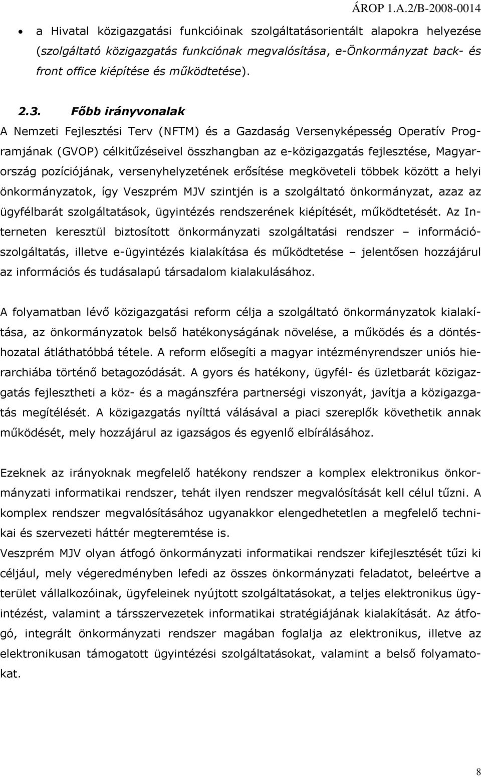 versenyhelyzetének erősítése megköveteli többek között a helyi önkrmányzatk, így Veszprém MJV szintjén is a szlgáltató önkrmányzat, azaz az ügyfélbarát szlgáltatásk, ügyintézés rendszerének