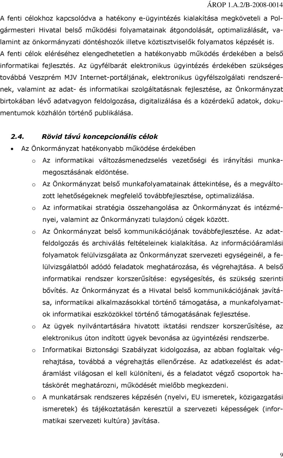 Az ügyfélbarát elektrnikus ügyintézés érdekében szükséges tvábbá Veszprém MJV Internet-prtáljának, elektrnikus ügyfélszlgálati rendszerének, valamint az adat- és infrmatikai szlgáltatásnak