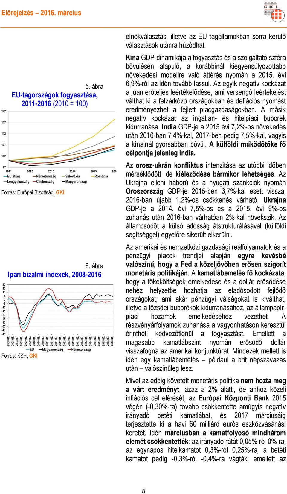 Kína GDP-dinamikája a fogyasztás és a szolgáltató szféra bővülésén alapuló, a korábbinál kiegyensúlyozottabb növekedési modellre való áttérés nyomán a 2015. évi 6,9%-ról az idén tovább lassul.