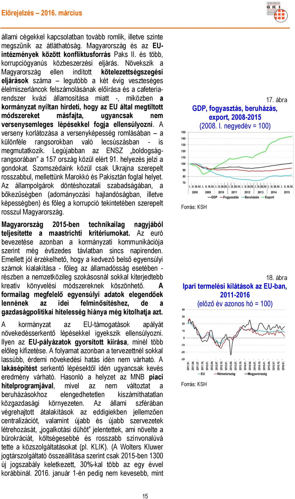 -, miközben a kormányzat nyíltan hirdeti, hogy az EU által megtiltott módszereket másfajta, ugyancsak nem versenysemleges lépésekkel fogja ellensúlyozni.