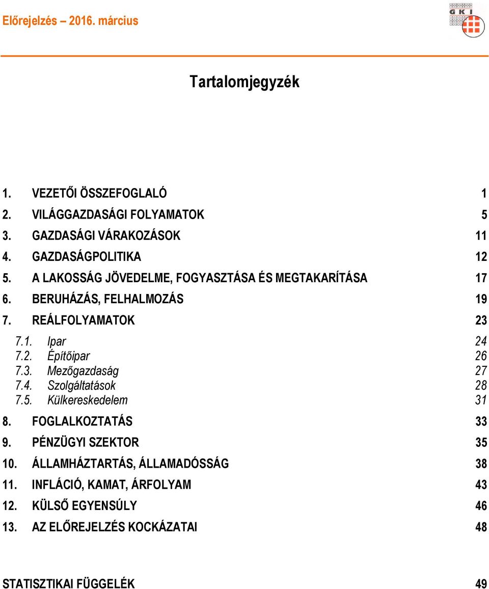 3. Mezőgazdaság 27 7.4. Szolgáltatások 28 7.5. Külkereskedelem 31 8. FOGLALKOZTATÁS 33 9. PÉNZÜGYI SZEKTOR 35 10.