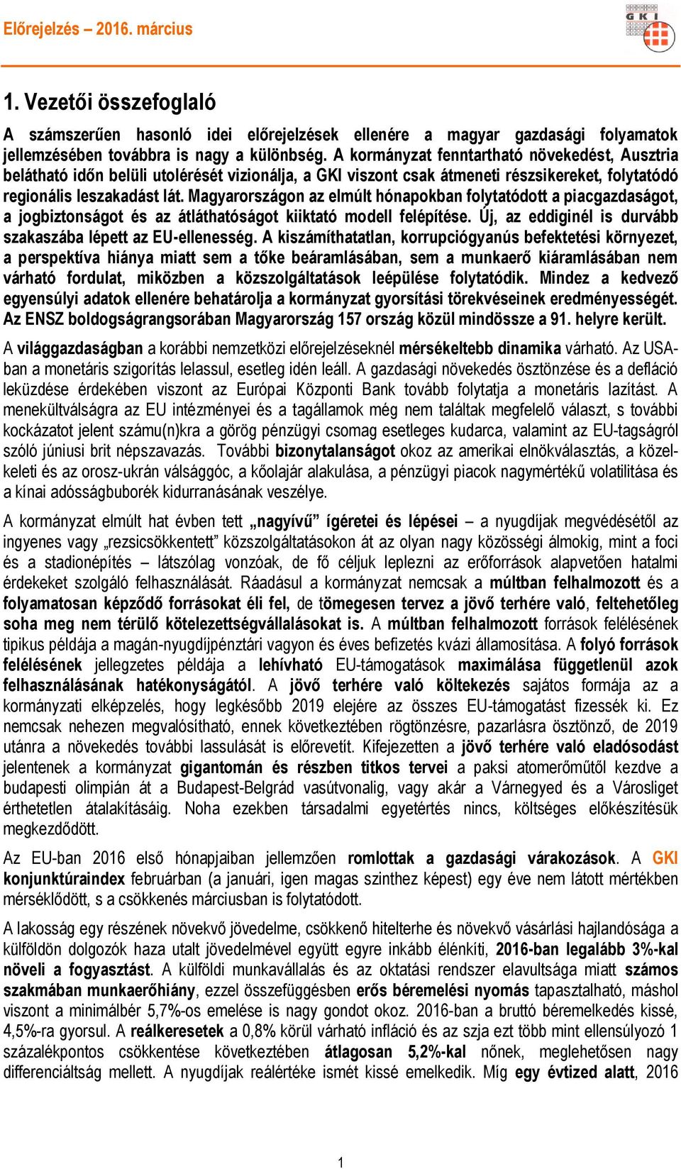 Magyarországon az elmúlt hónapokban folytatódott a piacgazdaságot, a jogbiztonságot és az átláthatóságot kiiktató modell felépítése. Új, az eddiginél is durvább szakaszába lépett az EU-ellenesség.