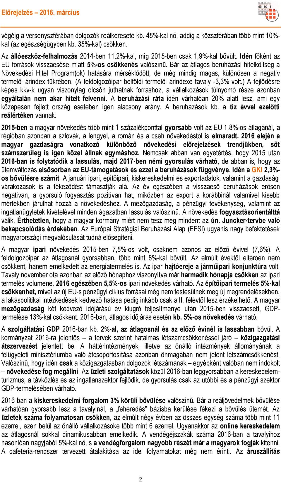 Bár az átlagos beruházási hitelköltség a Növekedési Hitel Program(ok) hatására mérséklődött, de még mindig magas, különösen a negatív termelői árindex tükrében.