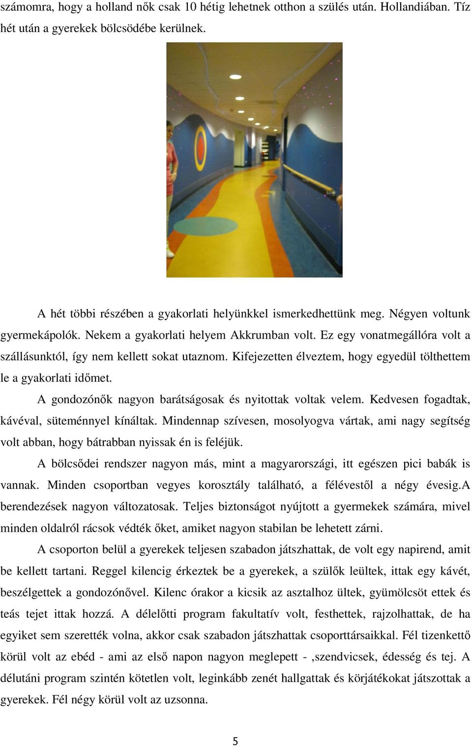 Kifejezetten élveztem, hogy egyedül tölthettem le a gyakorlati időmet. A gondozónők nagyon barátságosak és nyitottak voltak velem. Kedvesen fogadtak, kávéval, süteménnyel kínáltak.