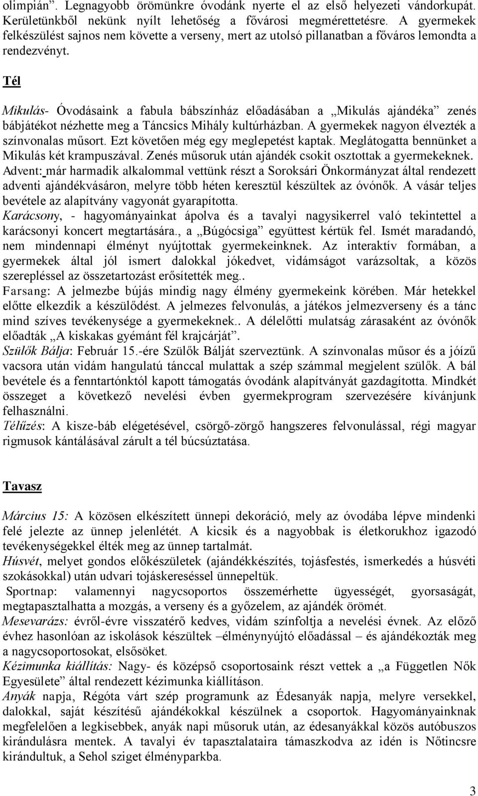 Tél Mikulás- Óvodásaink a fabula bábszínház előadásában a Mikulás ajándéka zenés bábjátékot nézhette meg a Táncsics Mihály kultúrházban. A gyermekek nagyon élvezték a színvonalas műsort.