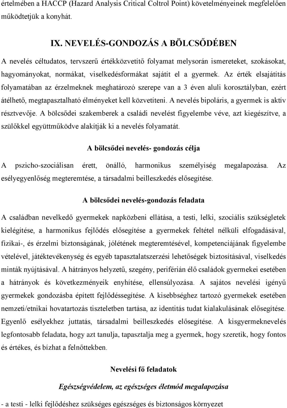 Az érték elsajátítás folyamatában az érzelmeknek meghatározó szerepe van a 3 éven aluli korosztályban, ezért átélhető, megtapasztalható élményeket kell közvetíteni.