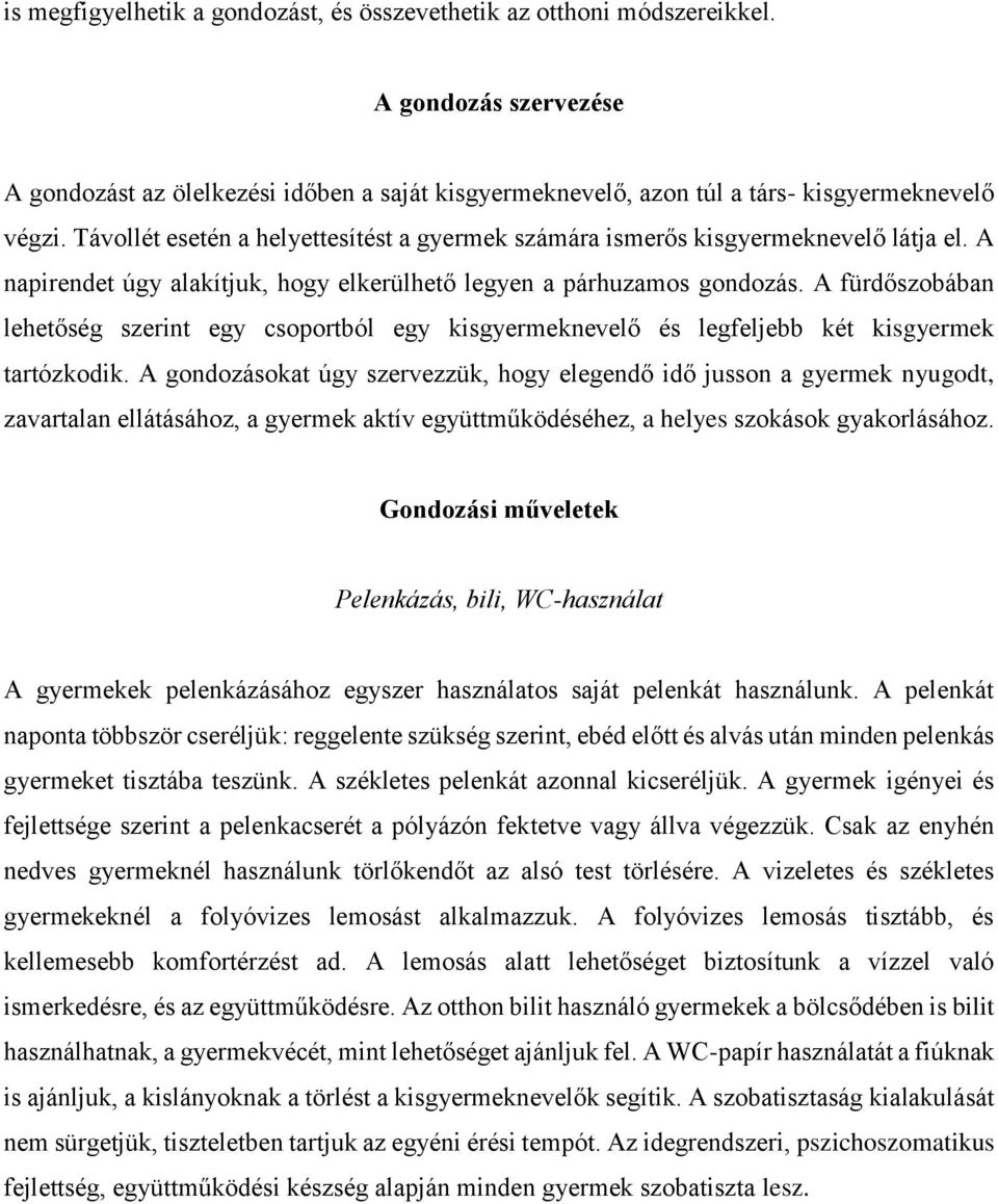 A fürdőszobában lehetőség szerint egy csoportból egy kisgyermeknevelő és legfeljebb két kisgyermek tartózkodik.