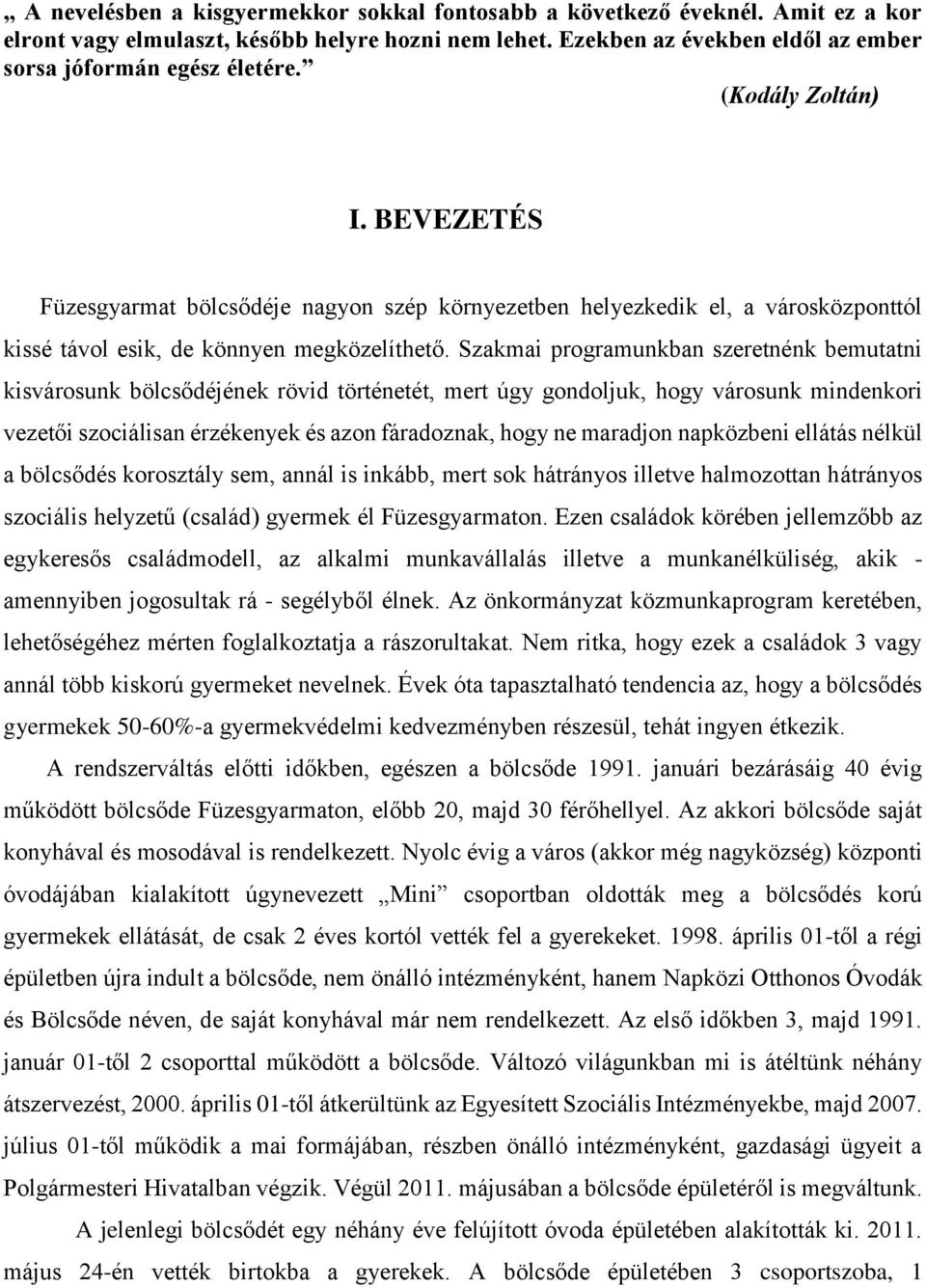 Szakmai programunkban szeretnénk bemutatni kisvárosunk bölcsődéjének rövid történetét, mert úgy gondoljuk, hogy városunk mindenkori vezetői szociálisan érzékenyek és azon fáradoznak, hogy ne maradjon