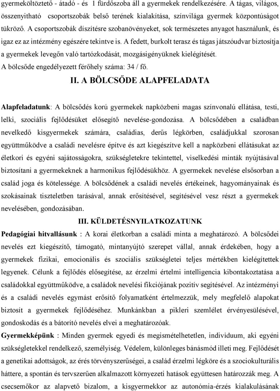 A fedett, burkolt terasz és tágas játszóudvar biztosítja a gyermekek levegőn való tartózkodását, mozgásigényüknek kielégítését. A bölcsőde engedélyezett férőhely száma: 34 / fő. II.