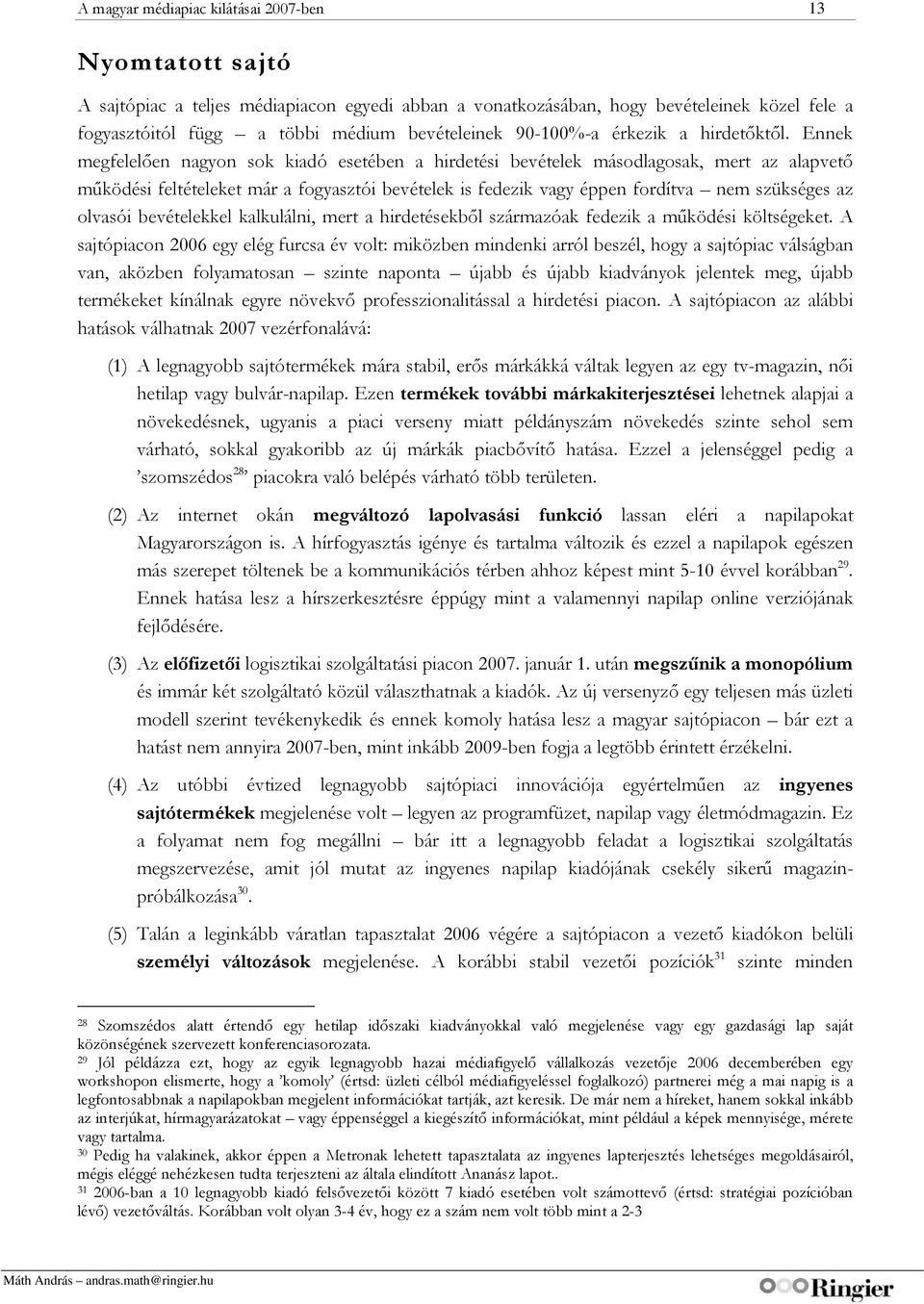 Ennek megfelelően nagyon sok kiadó esetében a hirdetési bevételek másodlagosak, mert az alapvető működési feltételeket már a fogyasztói bevételek is fedezik vagy éppen fordítva nem szükséges az