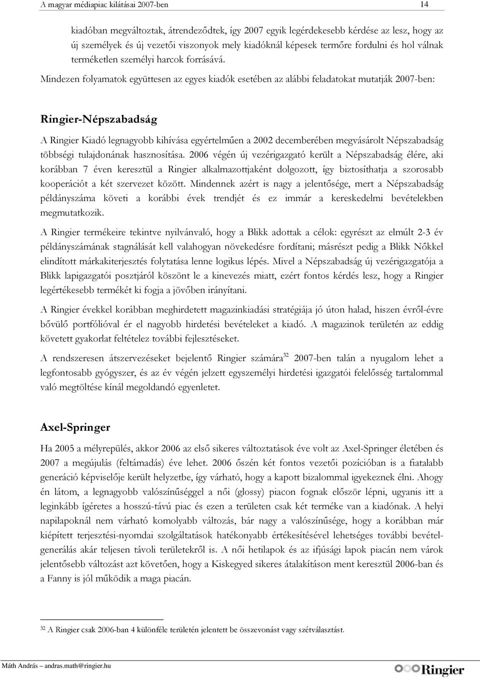 Mindezen folyamatok együttesen az egyes kiadók esetében az alábbi feladatokat mutatják 2007-ben: Ringier-Népszabadság A Ringier Kiadó legnagyobb kihívása egyértelműen a 2002 decemberében megvásárolt