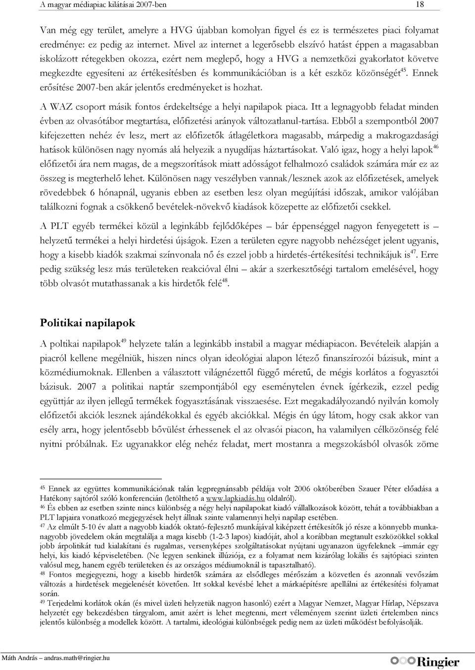 kommunikációban is a két eszköz közönségét 45. Ennek erősítése 2007-ben akár jelentős eredményeket is hozhat. A WAZ csoport másik fontos érdekeltsége a helyi napilapok piaca.