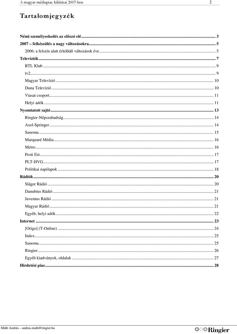 .. 14 Axel-Springer... 14 Sanoma... 15 Marquard Média... 16 Metro... 16 Pesti Est... 17 PLT-HVG... 17 Politikai napilapok... 18 Rádiók... 20 Sláger Rádió... 20 Danubius Rádió.