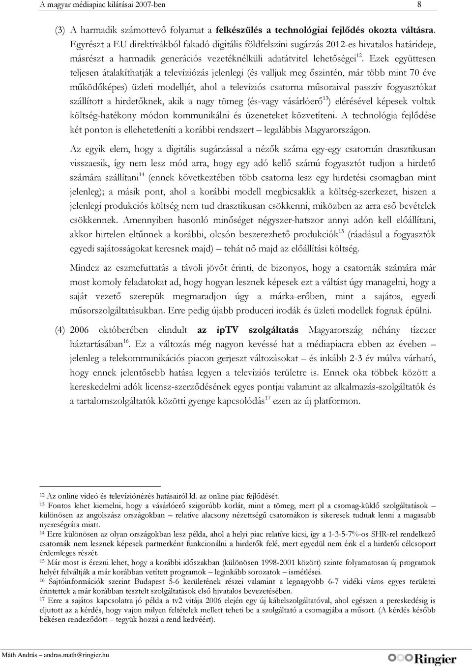 Ezek együttesen teljesen átalakíthatják a televíziózás jelenlegi (és valljuk meg őszintén, már több mint 70 éve működőképes) üzleti modelljét, ahol a televíziós csatorna műsoraival passzív