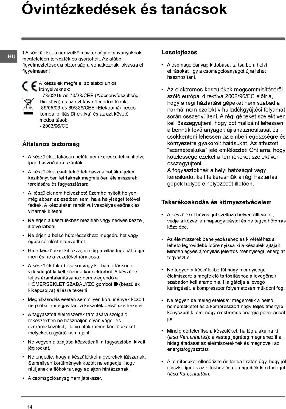 Direktíva) és az azt követõ módosítások; - 2002/96/CE. Általános biztonság A készüléket lakáson belüli, nem kereskedelmi, illetve ipari használatra szánták.