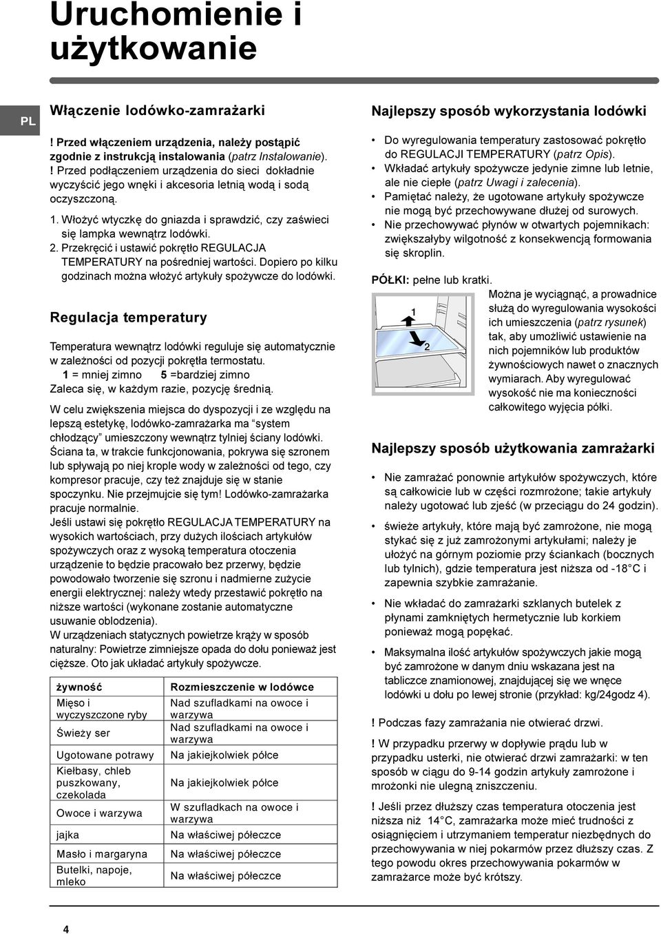 2. Przekrêciæ i ustawiæ pokrêt³o REGULACJA TEMPERATURY na poœredniej wartoœci. Dopiero po kilku godzinach mo na w³o yæ artyku³y spo ywcze do lodówki.