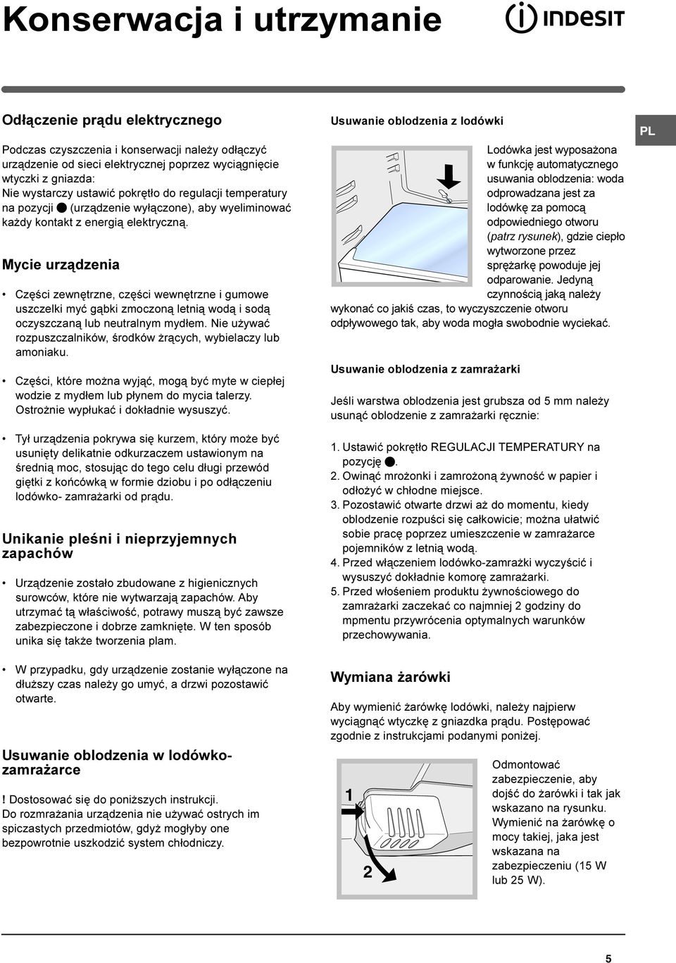 Mycie urz¹dzenia Czêœci zewnêtrzne, czêœci wewnêtrzne i gumowe uszczelki myæ g¹bki zmoczon¹ letni¹ wod¹ i sod¹ oczyszczan¹ lub neutralnym myd³em.