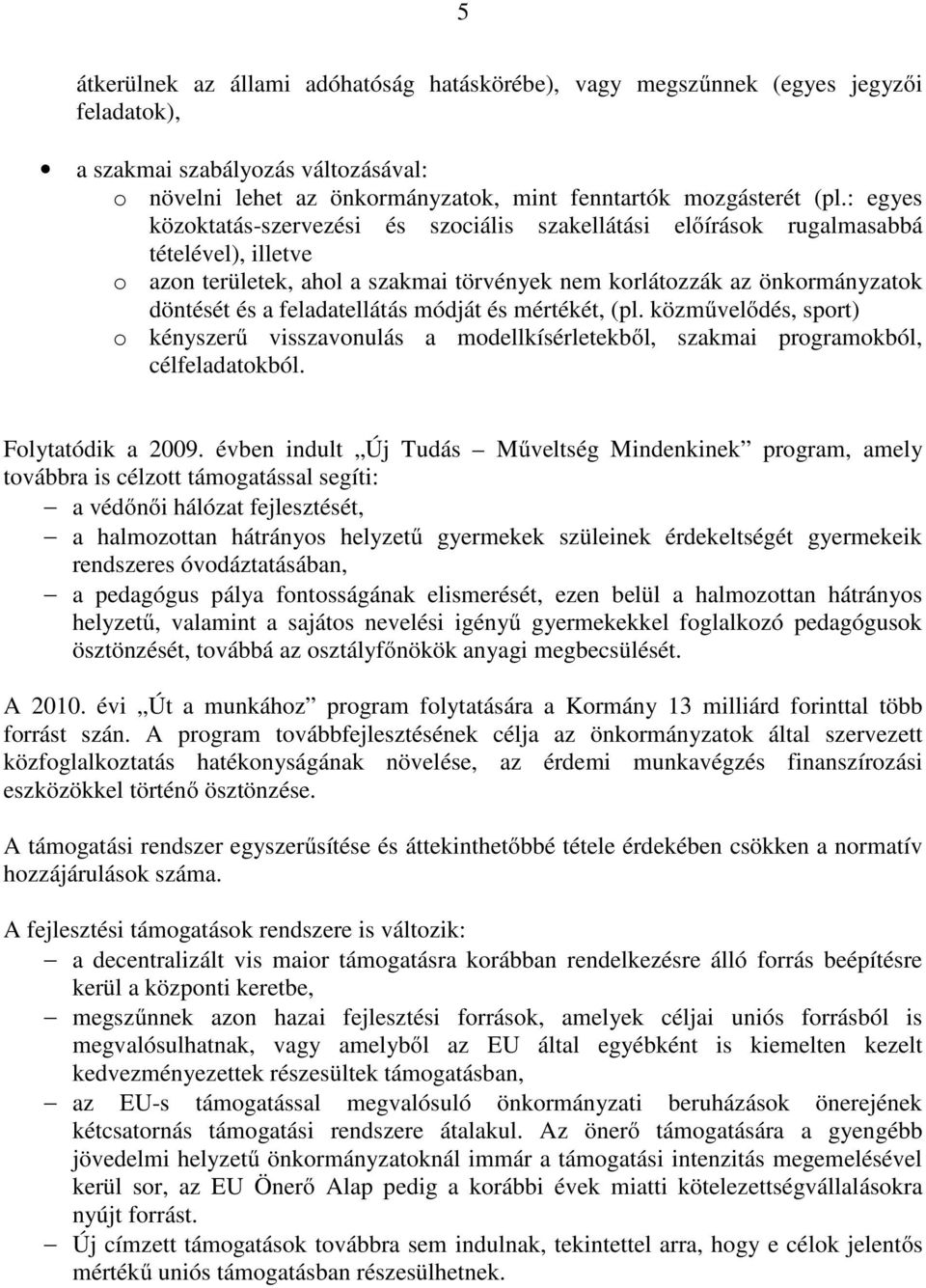 feladatellátás módját és mértékét, (pl. közművelődés, sport) o kényszerű visszavonulás a modellkísérletekből, szakmai programokból, célfeladatokból. Folytatódik a 2009.