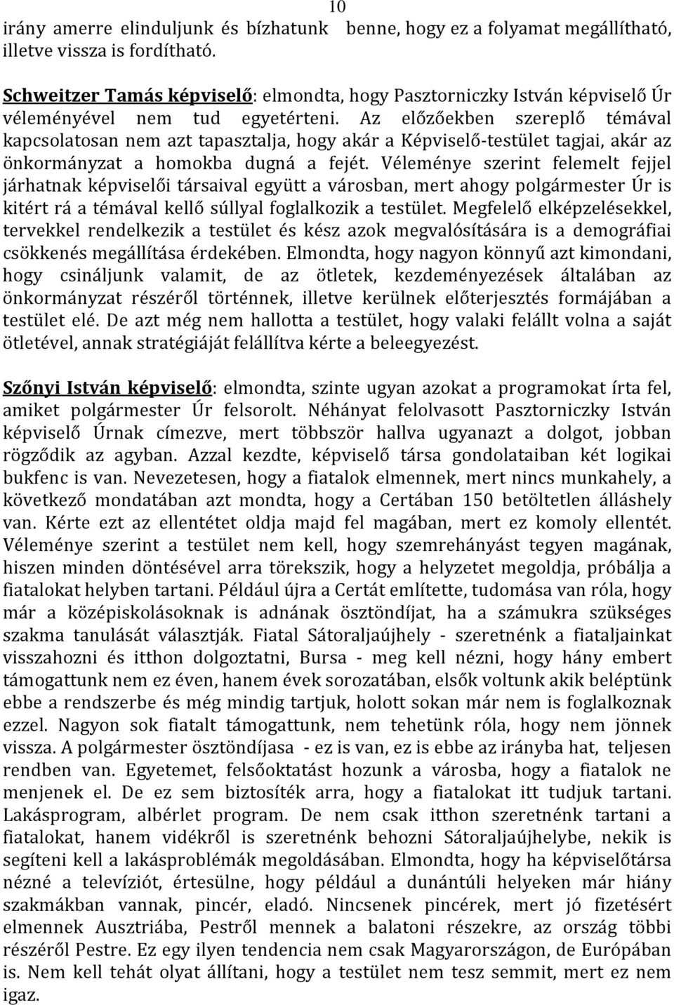 Az előzőekben szereplő témával kapcsolatosan nem azt tapasztalja, hogy akár a Képviselő-testület tagjai, akár az önkormányzat a homokba dugná a fejét.