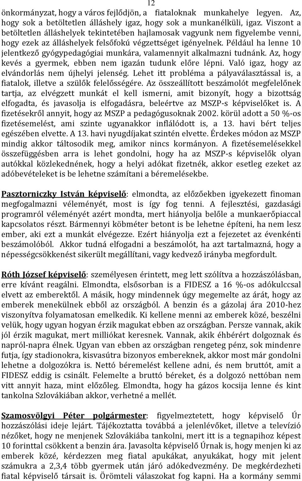 Például ha lenne 10 jelentkező gyógypedagógiai munkára, valamennyit alkalmazni tudnánk. Az, hogy kevés a gyermek, ebben nem igazán tudunk előre lépni.