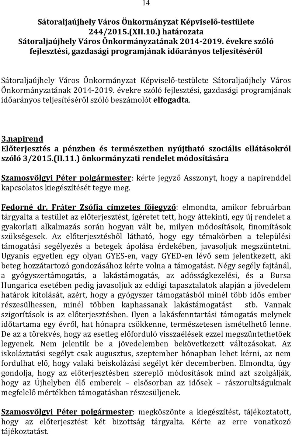 évekre szóló fejlesztési, gazdasági programjának időarányos teljesítéséről szóló beszámolót elfogadta. 3.napirend Előterjesztés a pénzben és természetben nyújtható szociális ellátásokról szóló 3/2015.