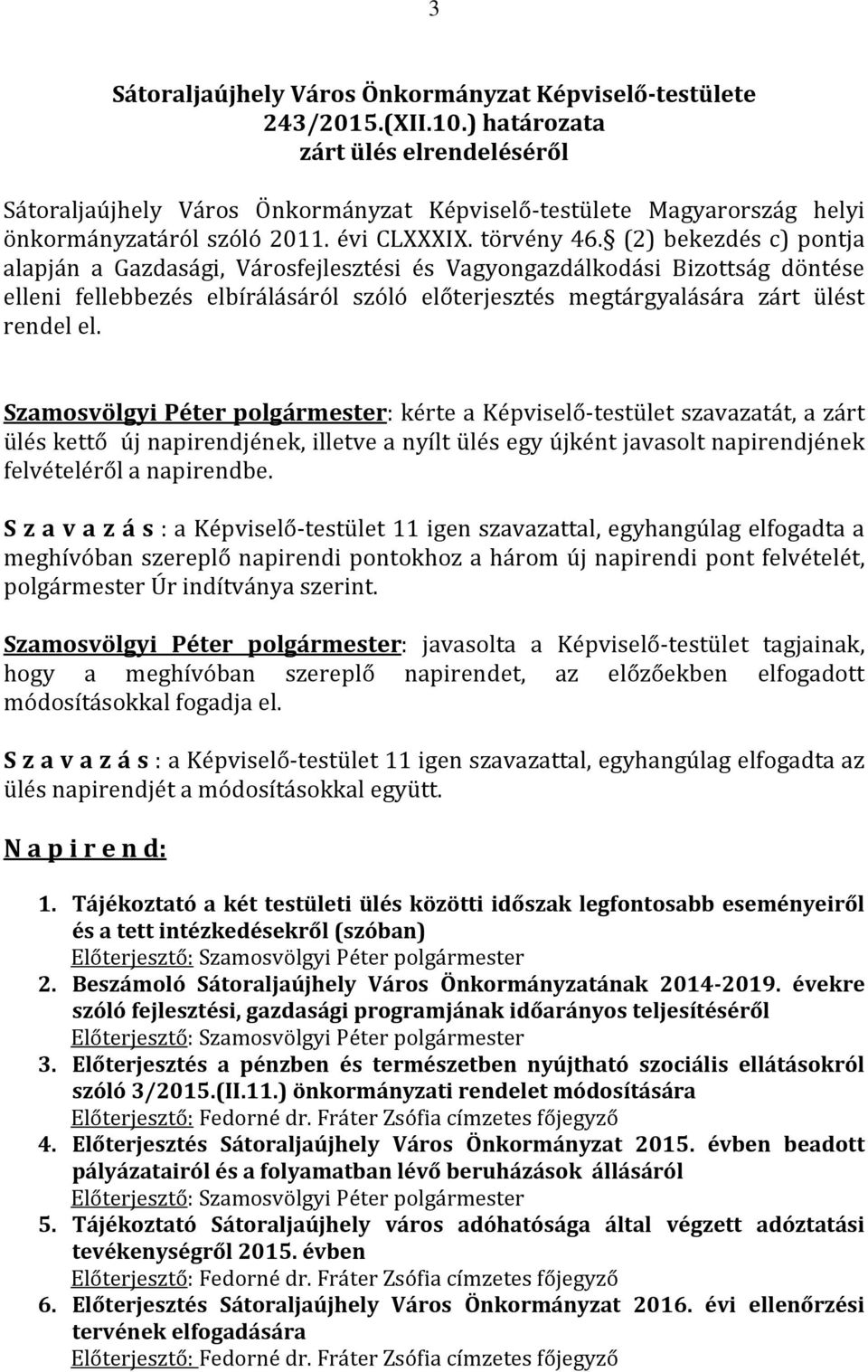 Szamosvölgyi Péter polgármester: kérte a Képviselő-testület szavazatát, a zárt ülés kettő új napirendjének, illetve a nyílt ülés egy újként javasolt napirendjének felvételéről a napirendbe.