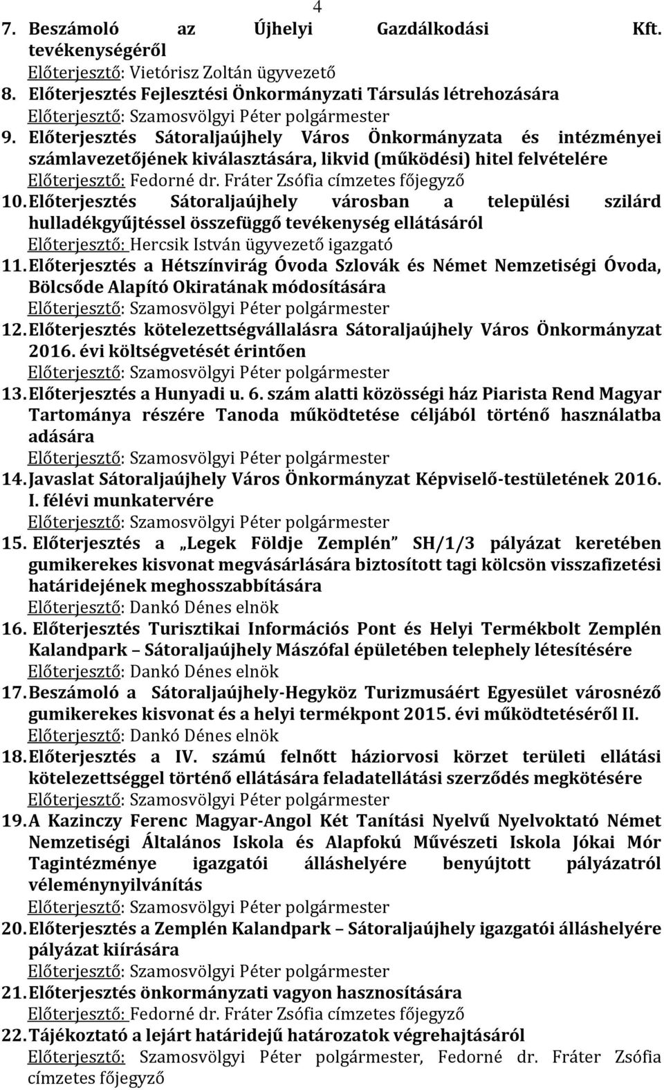 Előterjesztés Sátoraljaújhely Város Önkormányzata és intézményei számlavezetőjének kiválasztására, likvid (működési) hitel felvételére Előterjesztő: Fedorné dr. Fráter Zsófia címzetes főjegyző 10.